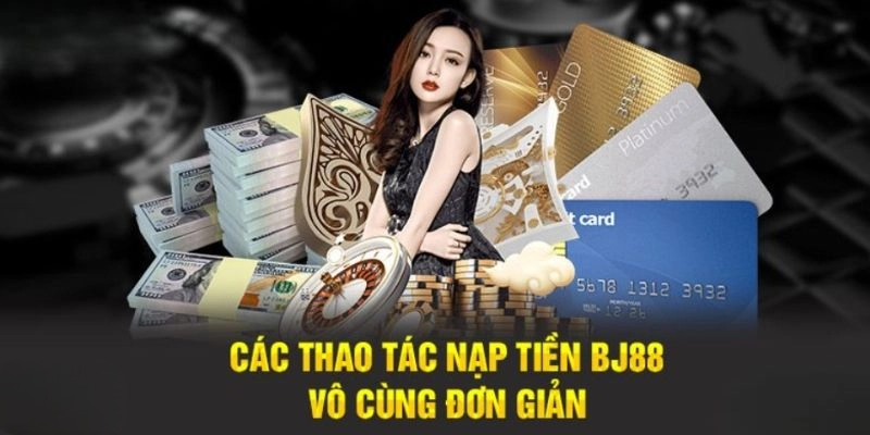 Nạp Tiền BJ88 - Cách Thức Thực Hiện Cực Nhanh Và Dễ Hiểu